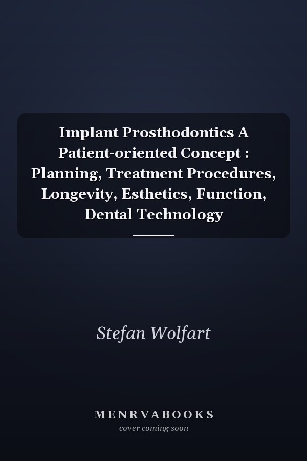 Implant Prosthodontics A Patient-oriented Concept : Planning, Treatment Procedures, Longevity, Esthetics, Function, Dental Technology