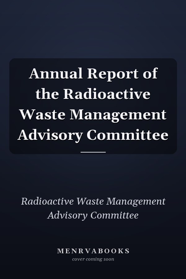 Annual Report of the Radioactive Waste Management Advisory Committee