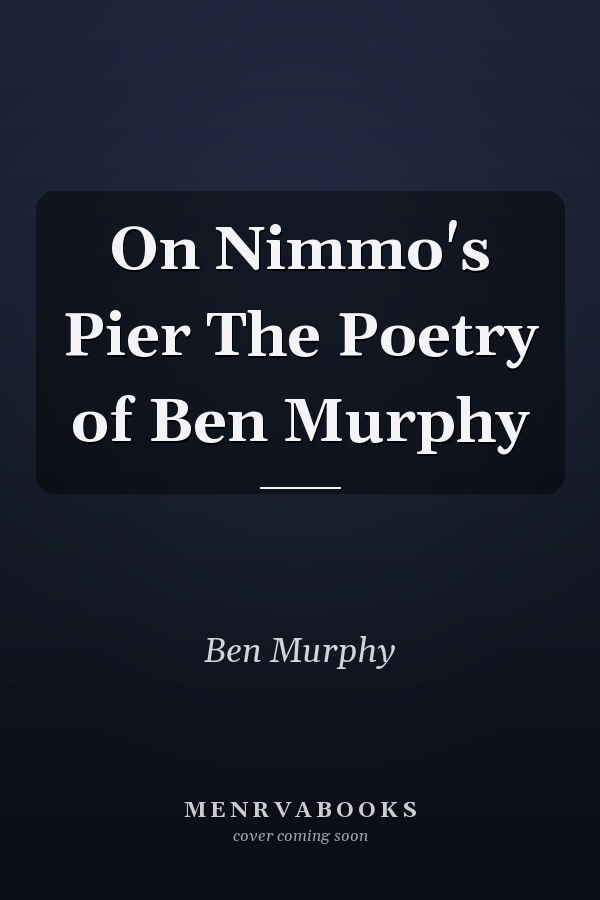 On Nimmo's Pier The Poetry of Ben Murphy