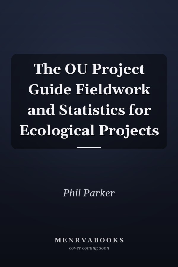 The OU Project Guide Fieldwork and Statistics for Ecological Projects