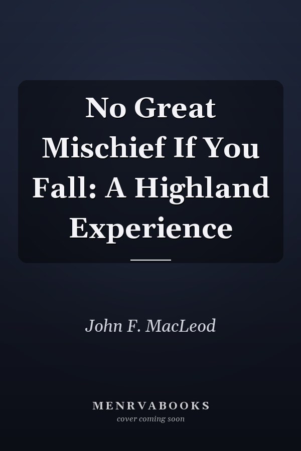 No Great Mischief If You Fall: A Highland Experience
