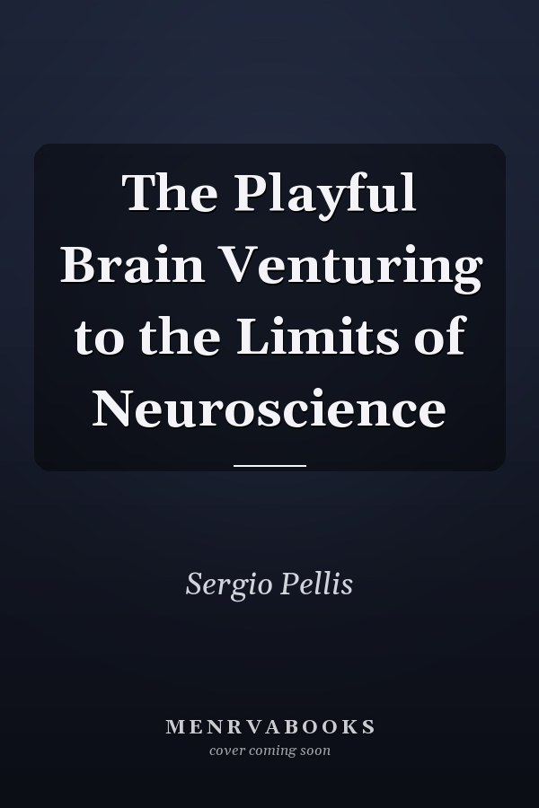 The Playful Brain Venturing to the Limits of Neuroscience