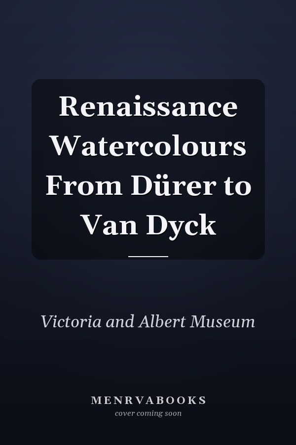 Renaissance Watercolours From Dürer to Van Dyck