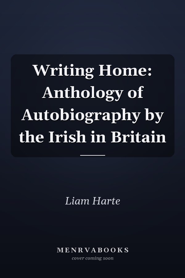 Writing Home: Anthology of Autobiography by the Irish in Britain