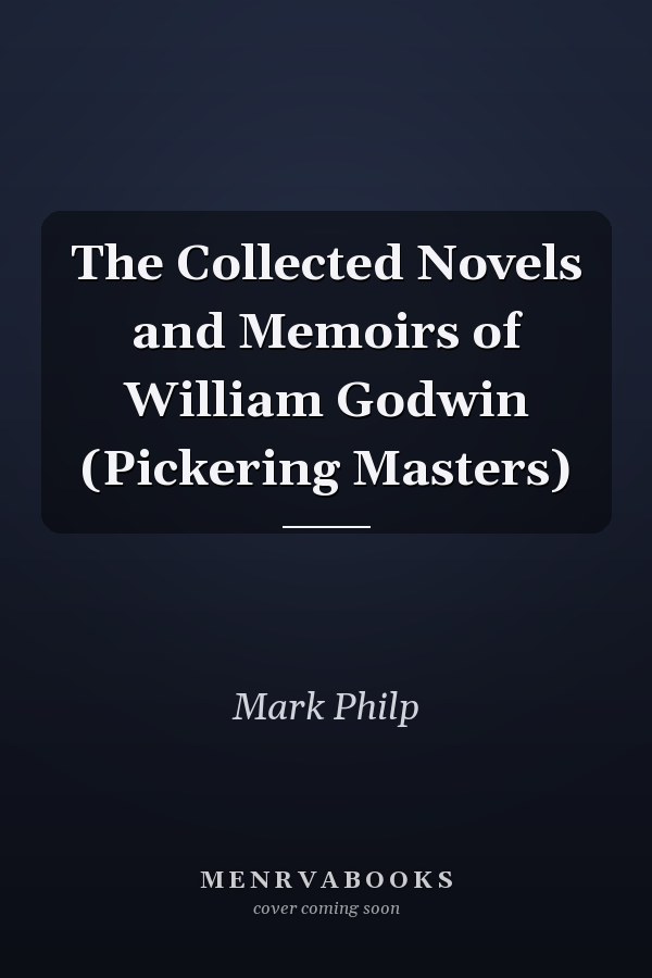 The Collected Novels and Memoirs of William Godwin (Pickering Masters)
