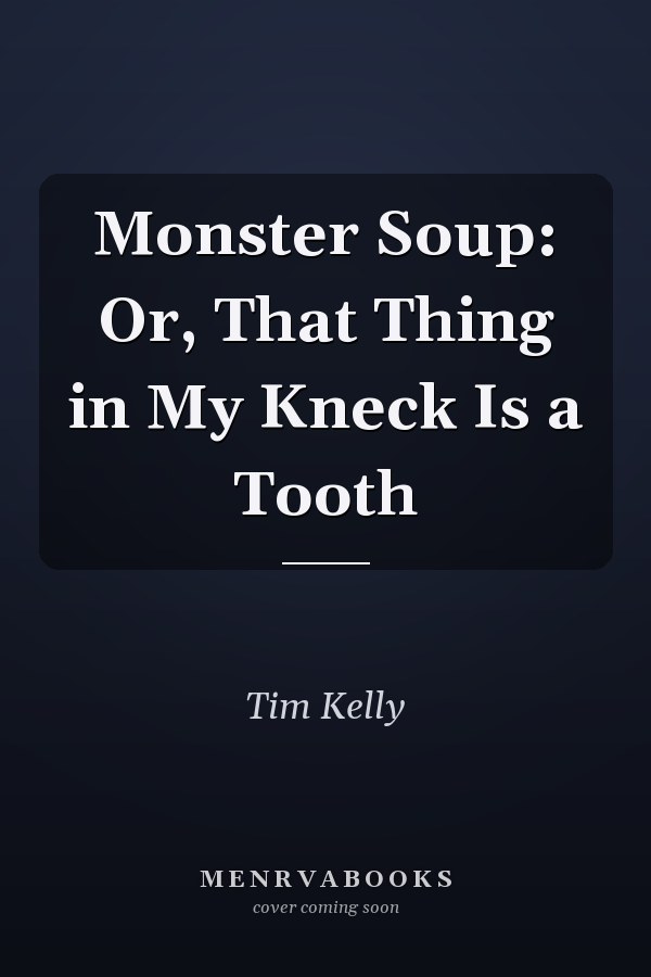 Monster Soup: Or, That Thing in My Kneck Is a Tooth