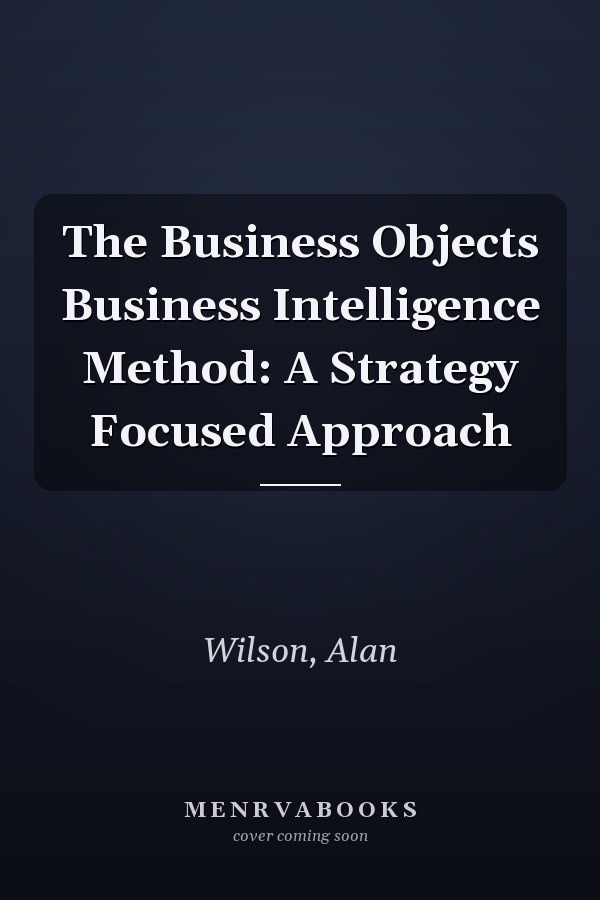 The Business Objects Business Intelligence Method: A Strategy Focused Approach