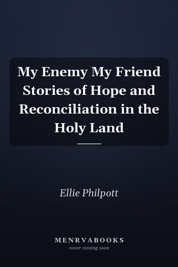 My Enemy My Friend Stories of Hope and Reconciliation in the Holy Land