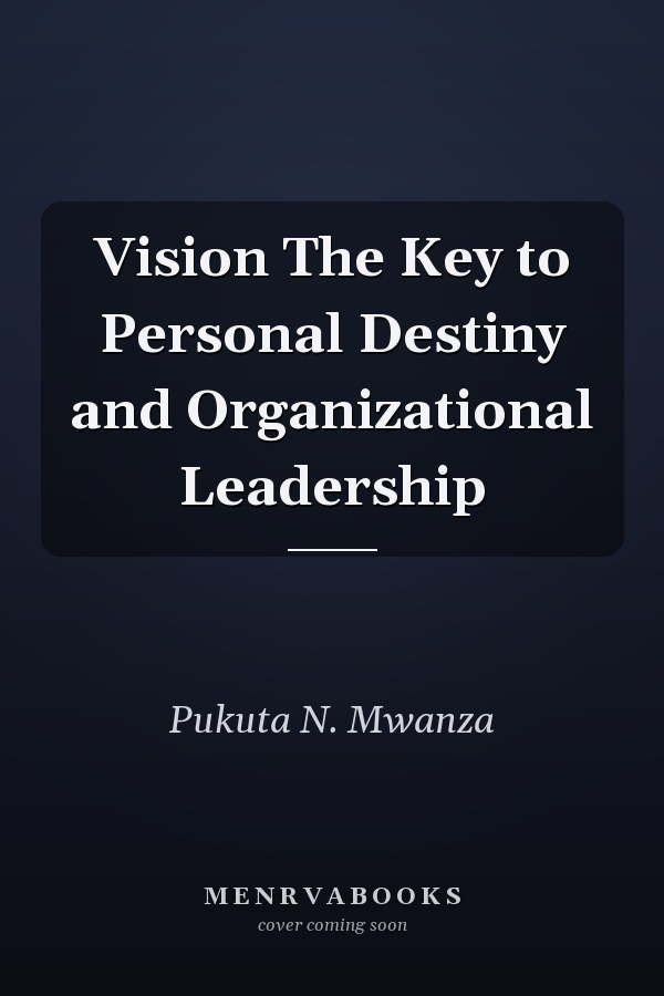 Vision The Key to Personal Destiny and Organizational Leadership
