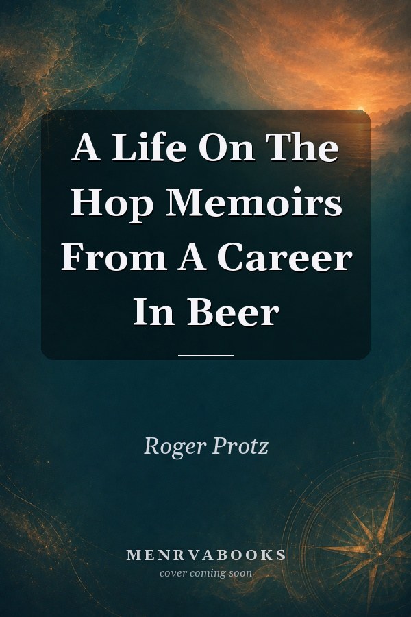 A Life On The Hop Memoirs From A Career In Beer