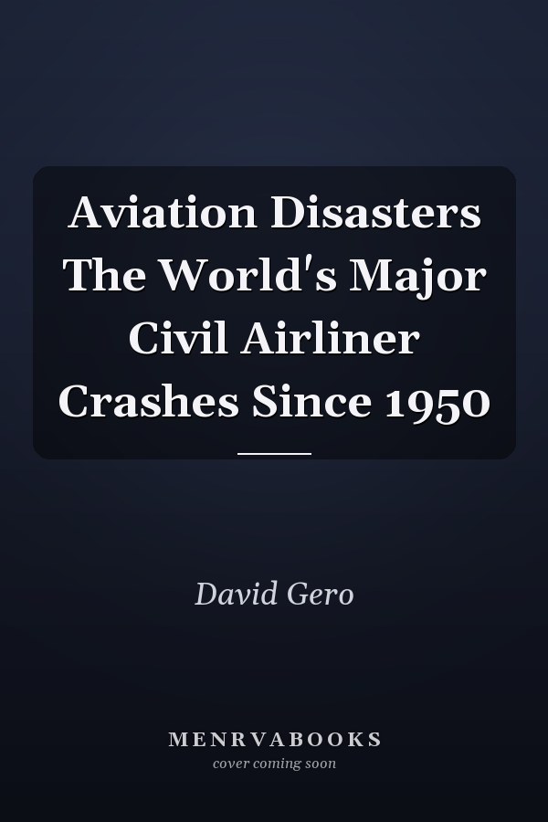 Aviation Disasters The World's Major Civil Airliner Crashes Since 1950