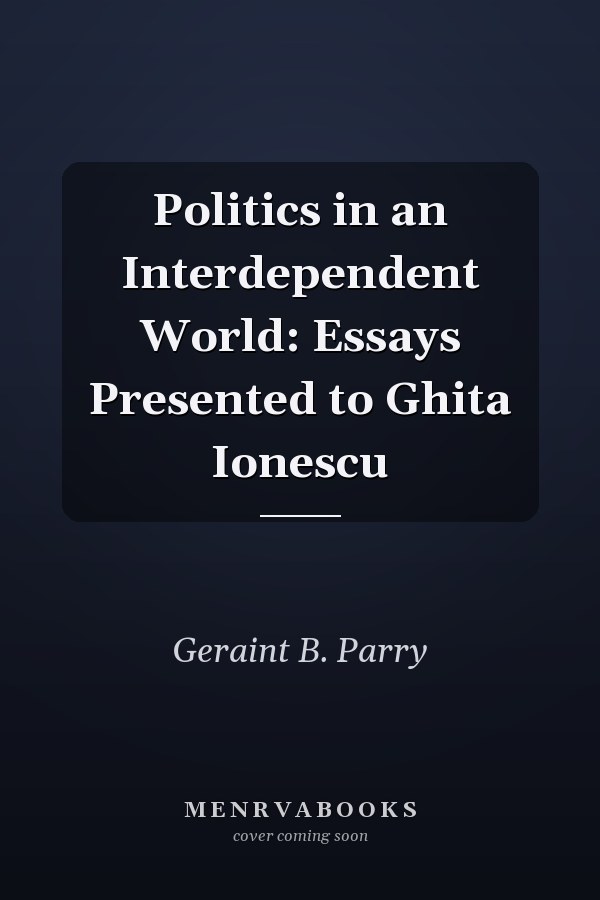 Politics in an Interdependent World: Essays Presented to Ghita Ionescu