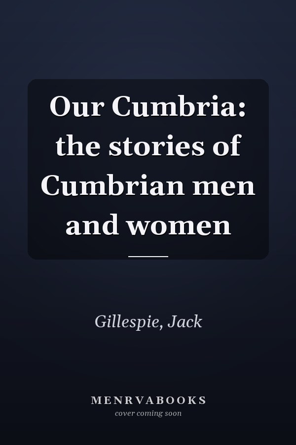 Our Cumbria: the stories of Cumbrian men and women