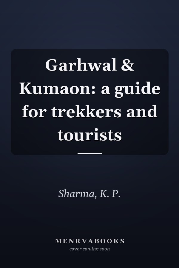 Garhwal & Kumaon: a guide for trekkers and tourists