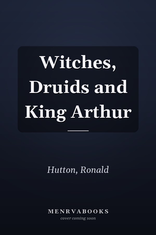 Witches, Druids and King Arthur
