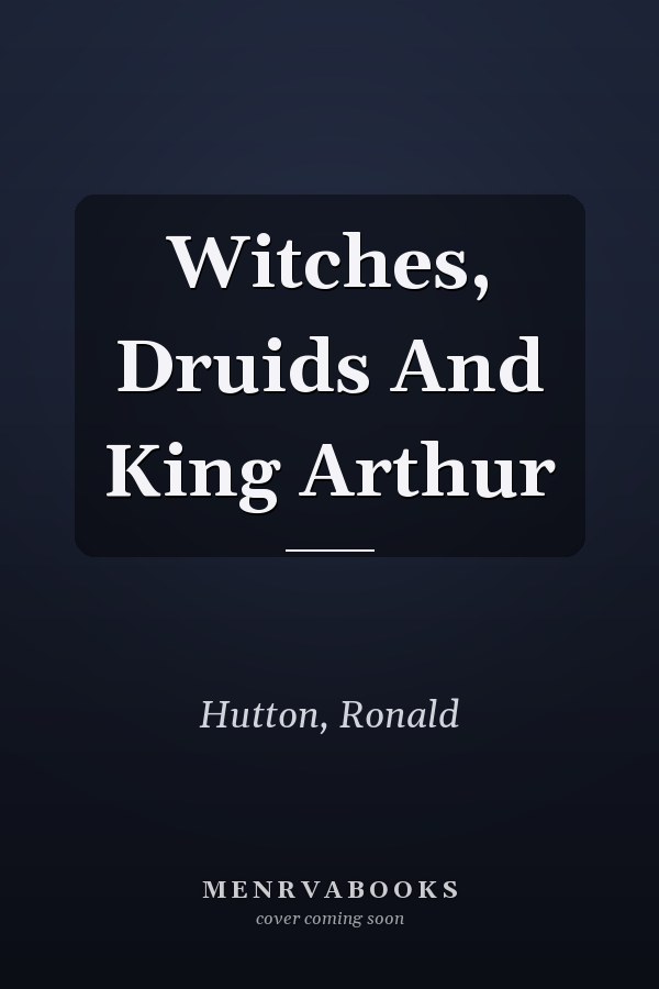Witches, Druids And King Arthur