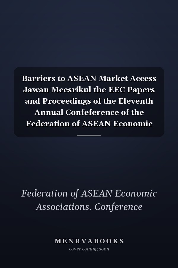 Barriers to ASEAN Market Access Jawan Meesrikul the EEC Papers and Proceedings of the Eleventh Annual Confeference of the Federation of ASEAN Economic Associations (FAEA) Bangkok, Thailand November 27-29, 1986