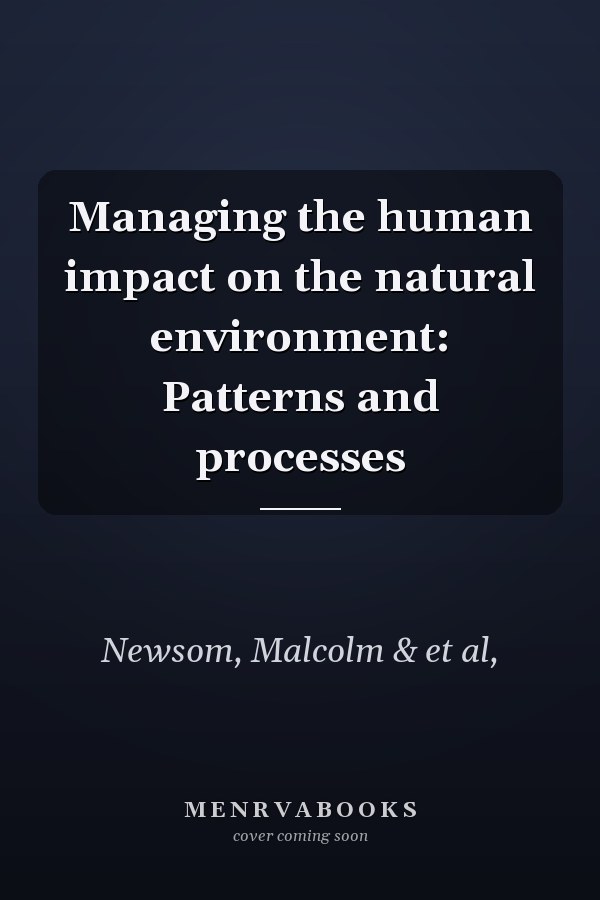 Managing the human impact on the natural environment: Patterns and processes
