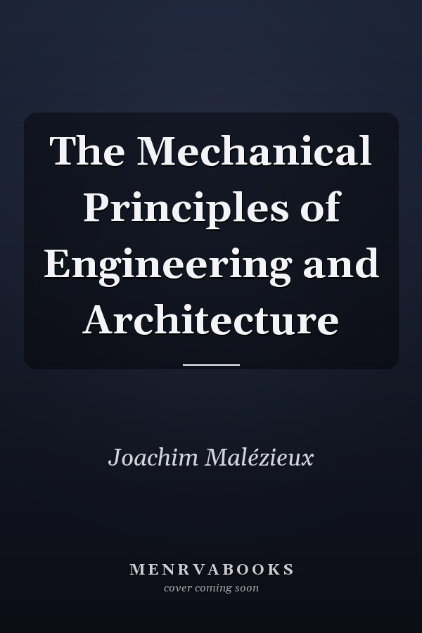 The Mechanical Principles of Engineering and Architecture