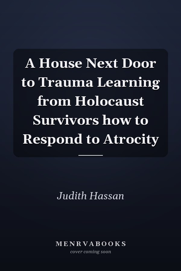 A House Next Door to Trauma Learning from Holocaust Survivors how to Respond to Atrocity