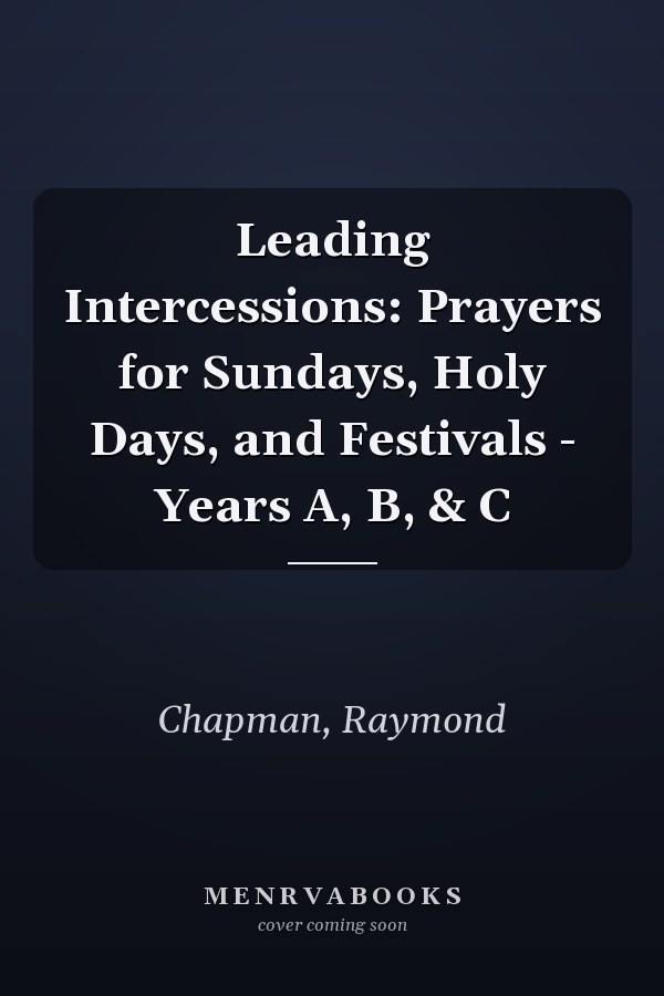 Leading Intercessions: Prayers for Sundays, Holy Days, and Festivals - Years A, B, & C