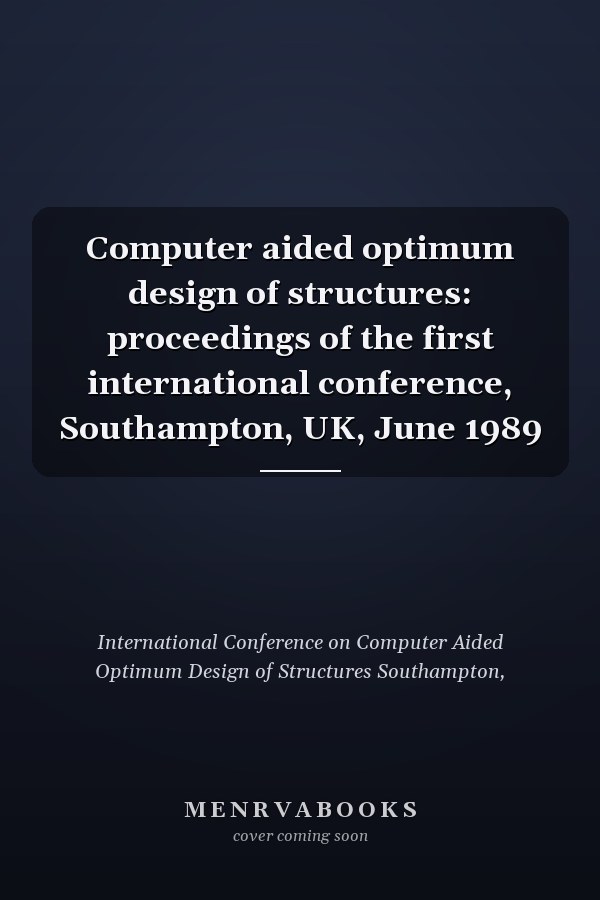 Computer aided optimum design of structures: proceedings of the first international conference, Southampton, UK, June 1989