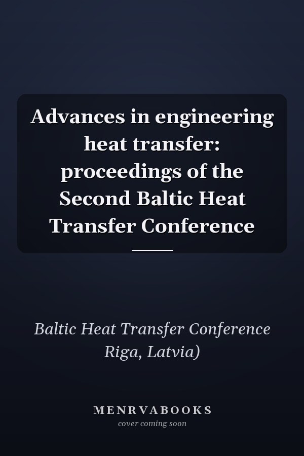 Advances in engineering heat transfer: proceedings of the Second Baltic Heat Transfer Conference