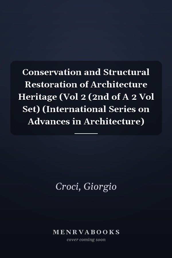 Conservation and Structural Restoration of Architecture Heritage (Vol 2 (2nd of A 2 Vol Set) (International Series on Advances in Architecture)