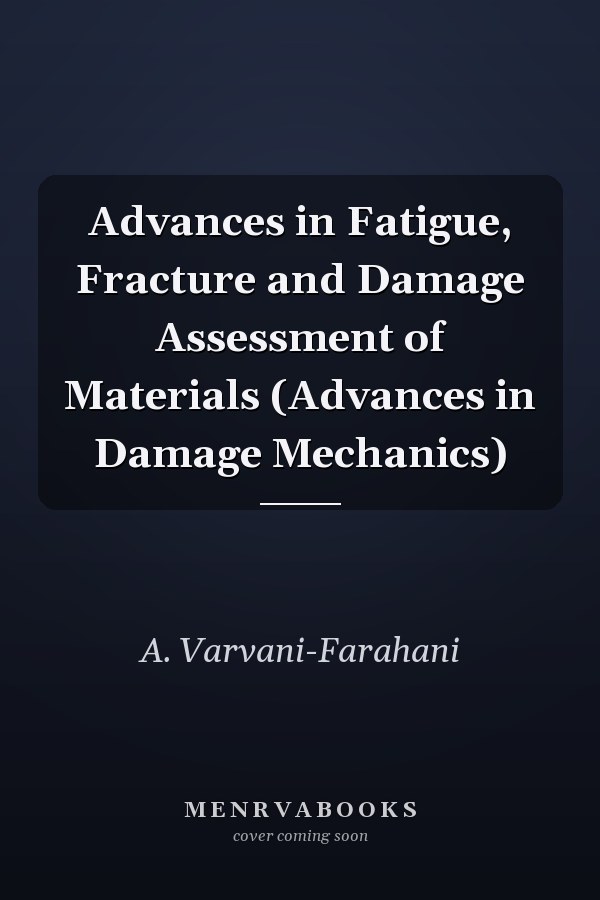 Advances in Fatigue, Fracture and Damage Assessment of Materials (Advances in Damage Mechanics)