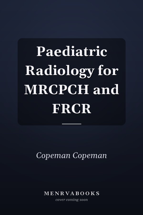 Paediatric Radiology for MRCPCH and FRCR