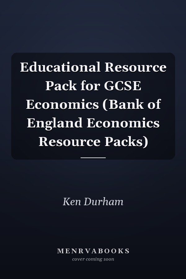 Educational Resource Pack for GCSE Economics (Bank of England Economics Resource Packs)