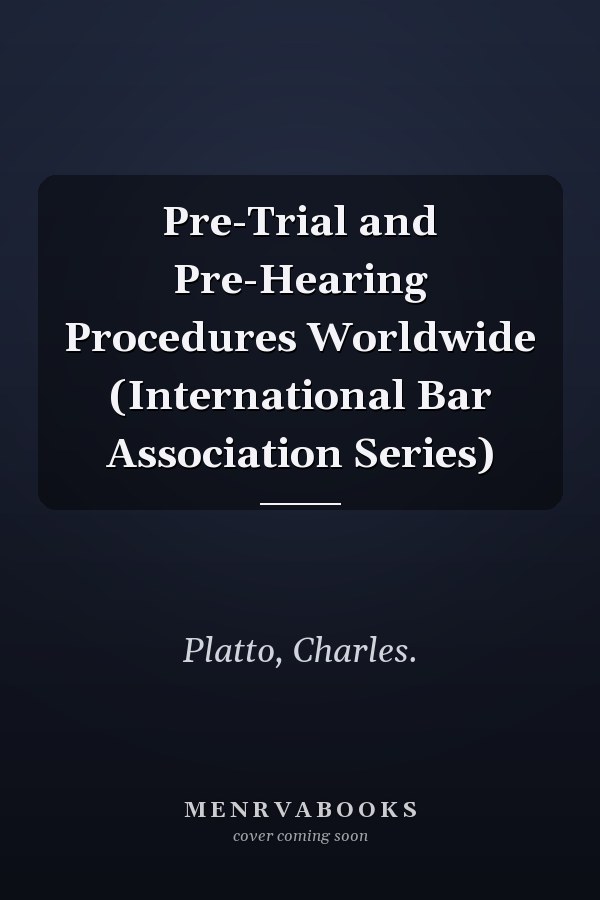 Pre-Trial and Pre-Hearing Procedures Worldwide (International Bar Association Series)