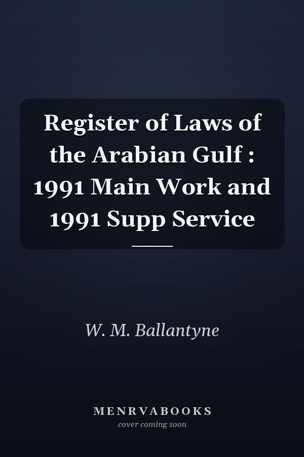 Register of Laws of the Arabian Gulf : 1991 Main Work and 1991 Supp Service
