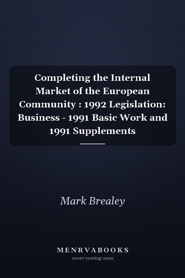 Completing the Internal Market of the European Community : 1992 Legislation: Business - 1991 Basic Work and 1991 Supplements