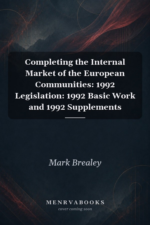 Completing the Internal Market of the European Communities: 1992 Legislation: 1992 Basic Work and 1992 Supplements