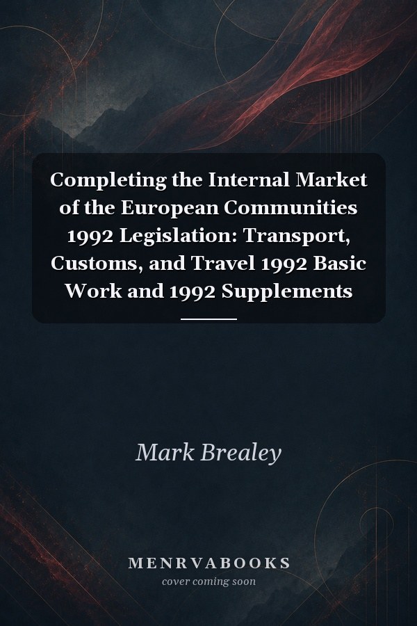 Completing the Internal Market of the European Communities 1992 Legislation: Transport, Customs, and Travel 1992 Basic Work and 1992 Supplements