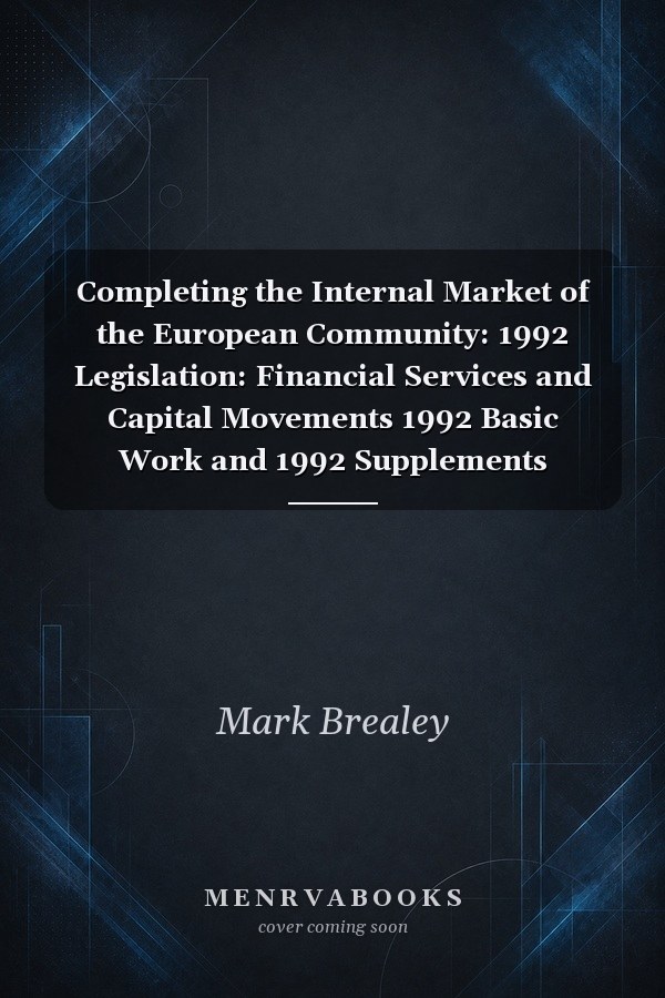 Completing the Internal Market of the European Community: 1992 Legislation: Financial Services and Capital Movements 1992 Basic Work and 1992 Supplements