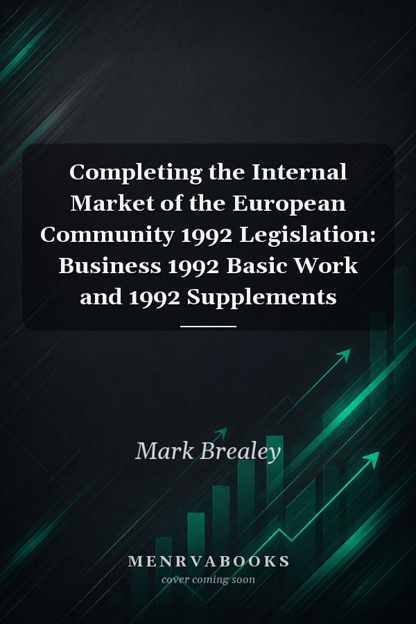Completing the Internal Market of the European Community 1992 Legislation: Business 1992 Basic Work and 1992 Supplements