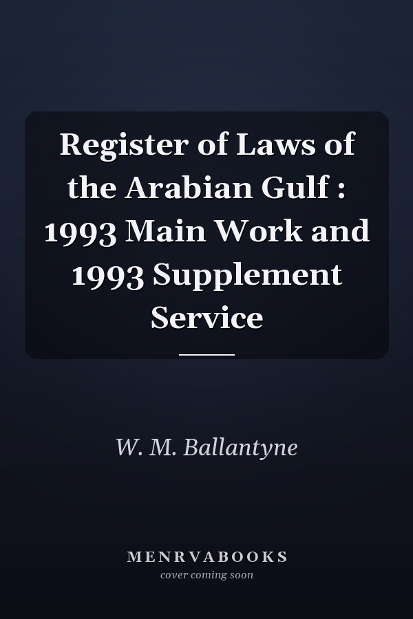 Register of Laws of the Arabian Gulf : 1993 Main Work and 1993 Supplement Service