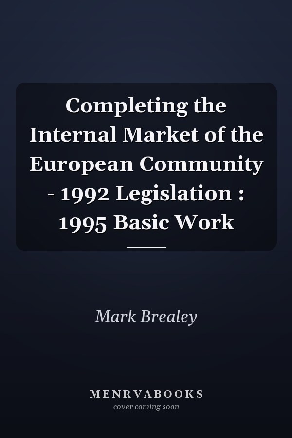 Completing the Internal Market of the European Community - 1992 Legislation : 1995 Basic Work