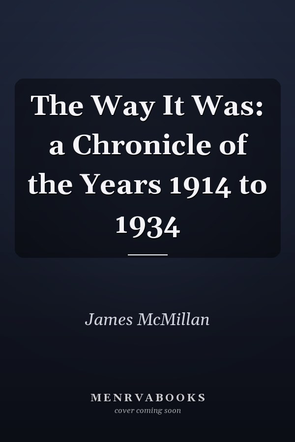 The Way It Was: a Chronicle of the Years 1914 to 1934