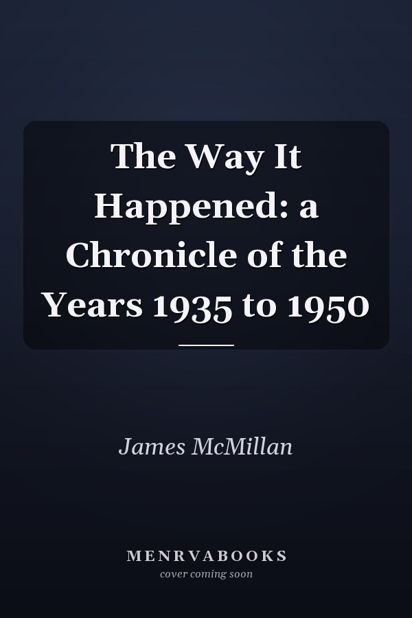 The Way It Happened: A Chronicle of the Years 1935 to 1950