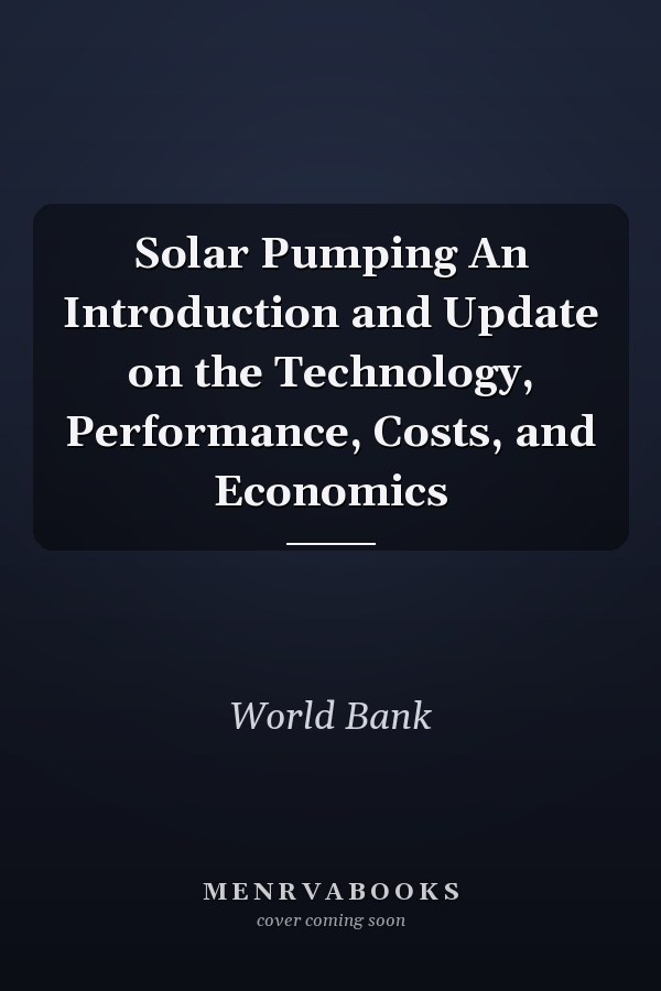 Solar Pumping An Introduction and Update on the Technology, Performance, Costs, and Economics