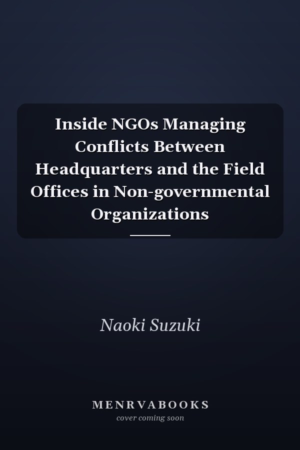 Inside NGOs Managing Conflicts Between Headquarters and the Field Offices in Non-governmental Organizations