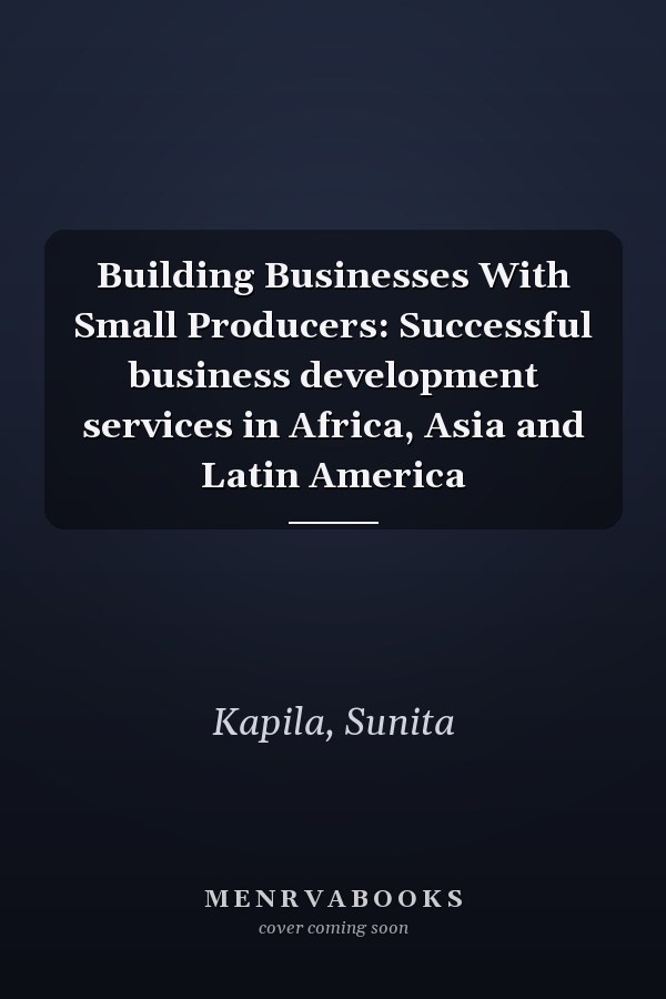 Building Businesses With Small Producers: Successful business development services in Africa, Asia and Latin America