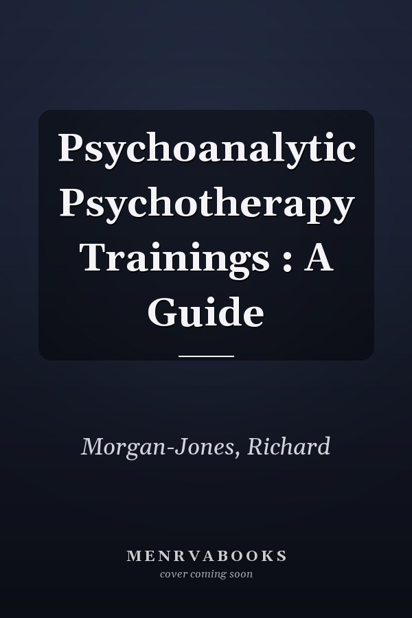 Psychoanalytic Psychotherapy Trainings : A Guide