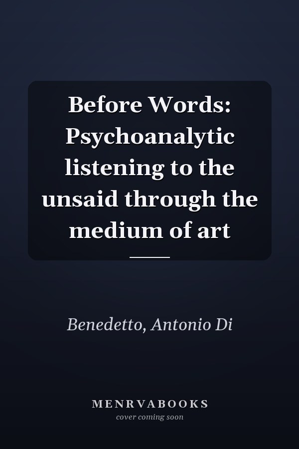 Before Words: Psychoanalytic listening to the unsaid through the medium of art