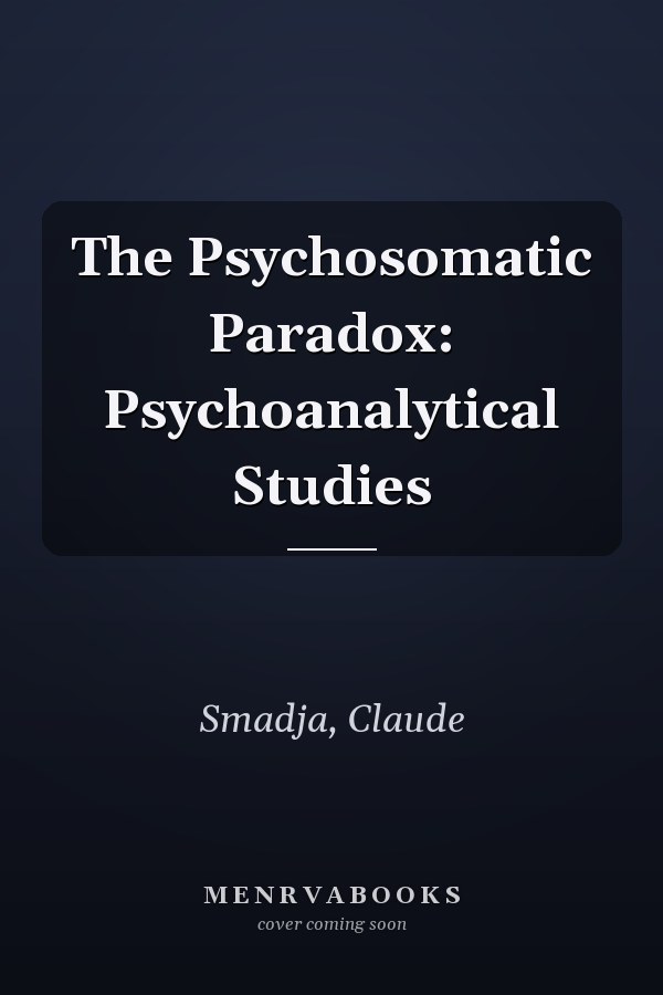 The Psychosomatic Paradox: Psychoanalytical Studies