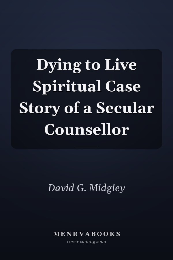 Dying to Live Spiritual Case Story of a Secular Counsellor