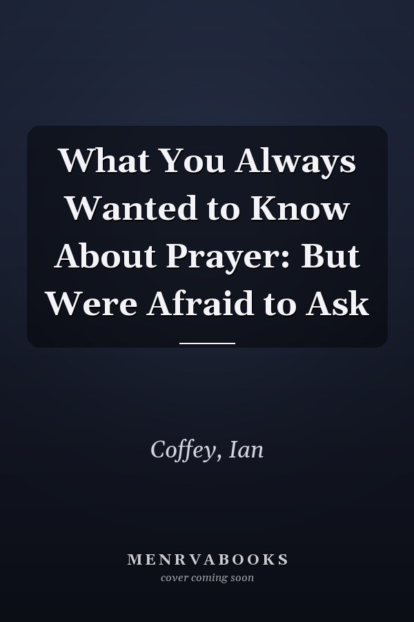 What You Always Wanted to Know About Prayer: But Were Afraid to Ask